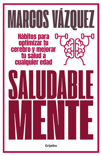 Saludable Mente: Hábitos Para Optimizar Tu Cerebro Y Mejorar Tu Salud a Cualquier Edad